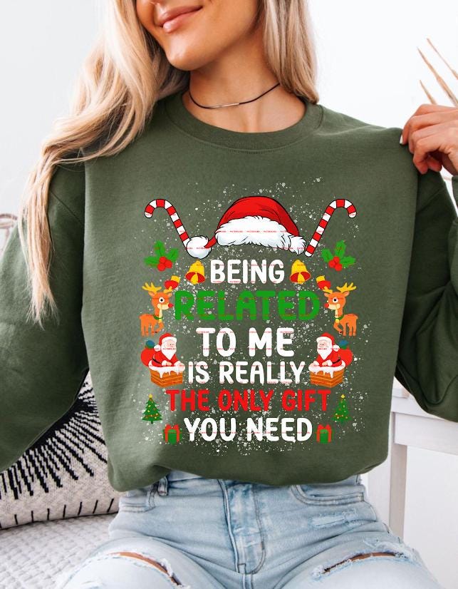 Funny Christmas Family Sweatshirt design Being Related to Me Is the Only Gift You Need, Cute Holiday Reindeer Santa Sweater, Xmas Humor Gift