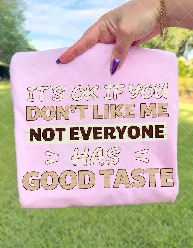 Sassy Graphic, Sarcastic Shirt,Funny Quote Sweatshirt ideas, It’s OK If You Don’t Like Me Not Everyone Has Good Taste Png,Digital Download