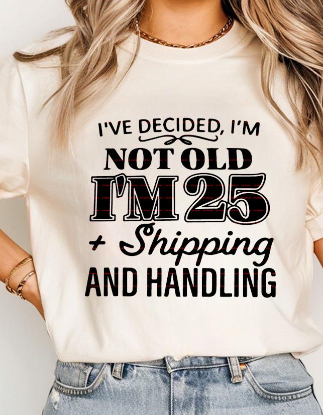 Funny Birthday Shirt design, I’m Not Old I’m 25 Plus Shipping and Handling SVG, Adult Humor Quote Tee, Sarcastic Birthday Gift for Her Him