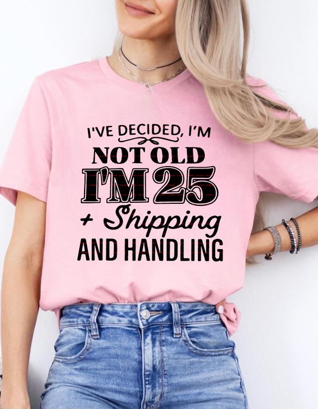 Funny Birthday Shirt design, I’m Not Old I’m 25 Plus Shipping and Handling SVG, Adult Humor Quote Tee, Sarcastic Birthday Gift for Her Him