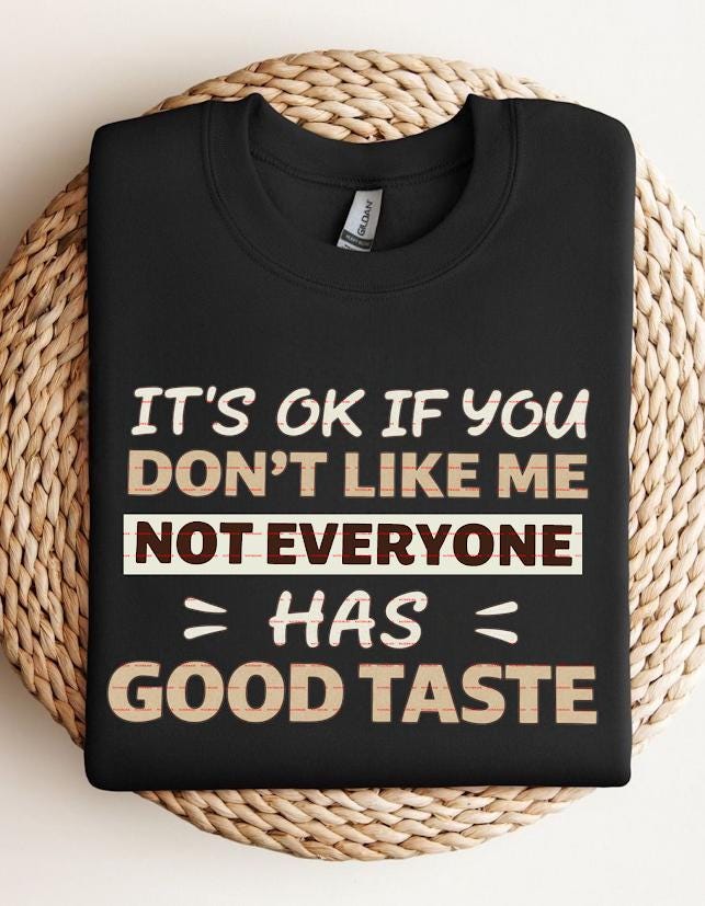Sassy Graphic, Sarcastic Shirt,Funny Quote Sweatshirt ideas, It’s OK If You Don’t Like Me Not Everyone Has Good Taste Png,Digital Download