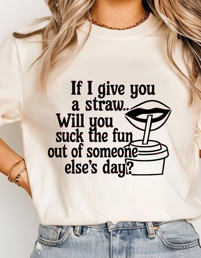 Funny Adult Humor SVG,Funny Sarcastic Quote PNG, If I Give You a Straw Humor Shirt Design,Sassy Saying Sublimation
