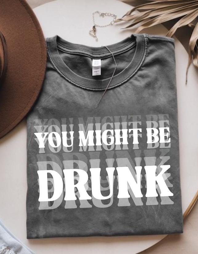 Sarcastic Shirt, Funny Drinking Tee, Humor Party Graphic Tee,You Might Be Drunk Shirt design