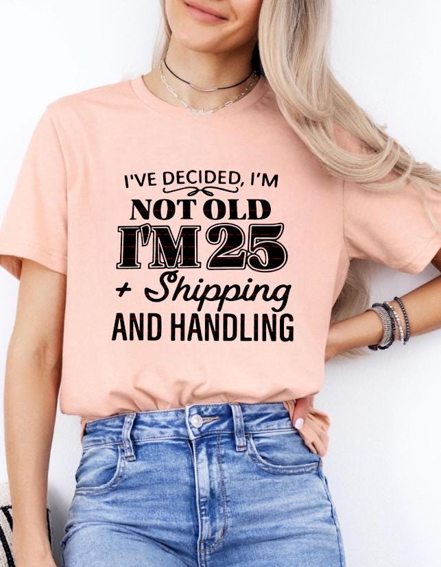 Funny Birthday Shirt design, I’m Not Old I’m 25 Plus Shipping and Handling SVG, Adult Humor Quote Tee, Sarcastic Birthday Gift for Her Him