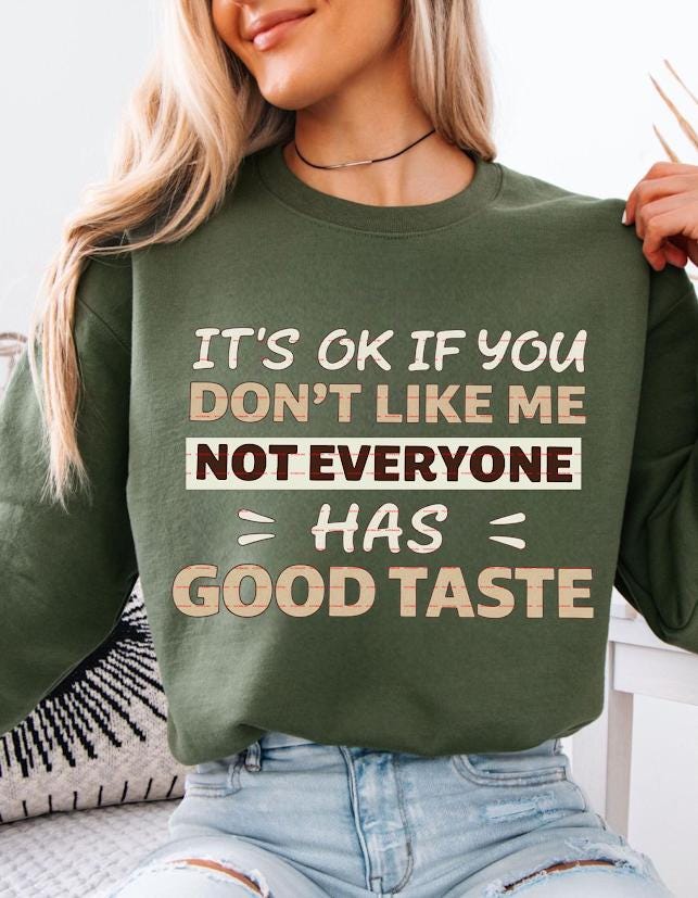 Sassy Graphic, Sarcastic Shirt,Funny Quote Sweatshirt ideas, It’s OK If You Don’t Like Me Not Everyone Has Good Taste Png,Digital Download