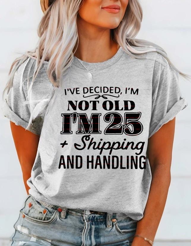 Funny Birthday Shirt design, I’m Not Old I’m 25 Plus Shipping and Handling SVG, Adult Humor Quote Tee, Sarcastic Birthday Gift for Her Him