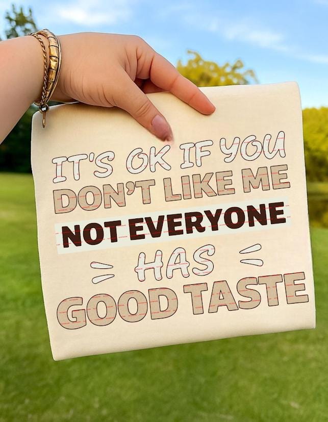 Sassy Graphic, Sarcastic Shirt,Funny Quote Sweatshirt ideas, It’s OK If You Don’t Like Me Not Everyone Has Good Taste Png,Digital Download