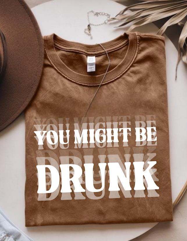 Sarcastic Shirt, Funny Drinking Tee, Humor Party Graphic Tee,You Might Be Drunk Shirt design