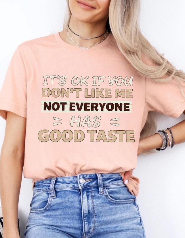 Sassy Graphic, Sarcastic Shirt,Funny Quote Sweatshirt ideas, It’s OK If You Don’t Like Me Not Everyone Has Good Taste Png,Digital Download