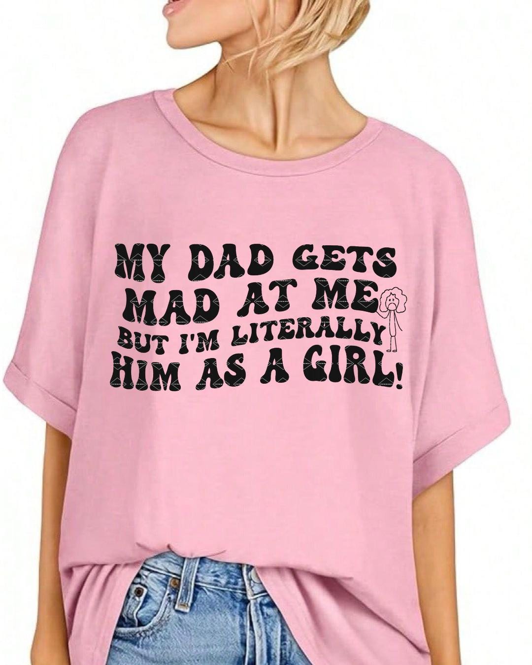 My Dad Gets Mad at Me but I'm Literally Him as a Girl Shirt Png Daughter Gift Birthday Funny Daughter Shirt From Dad Png Daddy's Girl png