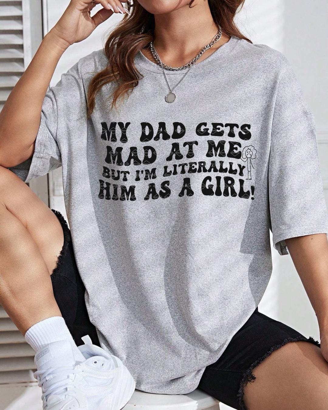My Dad Gets Mad at Me but I'm Literally Him as a Girl Shirt Png Daughter Gift Birthday Funny Daughter Shirt From Dad Png Daddy's Girl png