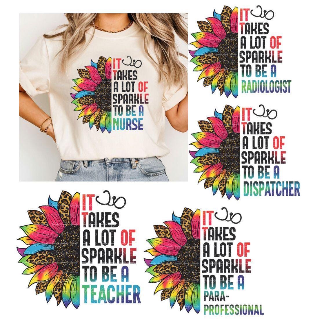 It takes a lot of sparkle to be Teacher, Nurse, Dispatcher, Radiologist, Para Professional, Bus driver Sunflower Digital Download Png