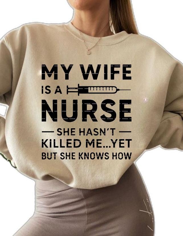 Funny Nurse Husband, My Wife Is a Nurse She Hasnt Killed Me Sweatshirt,  Medical Wife Shirt, Nurse Life SVG PNG