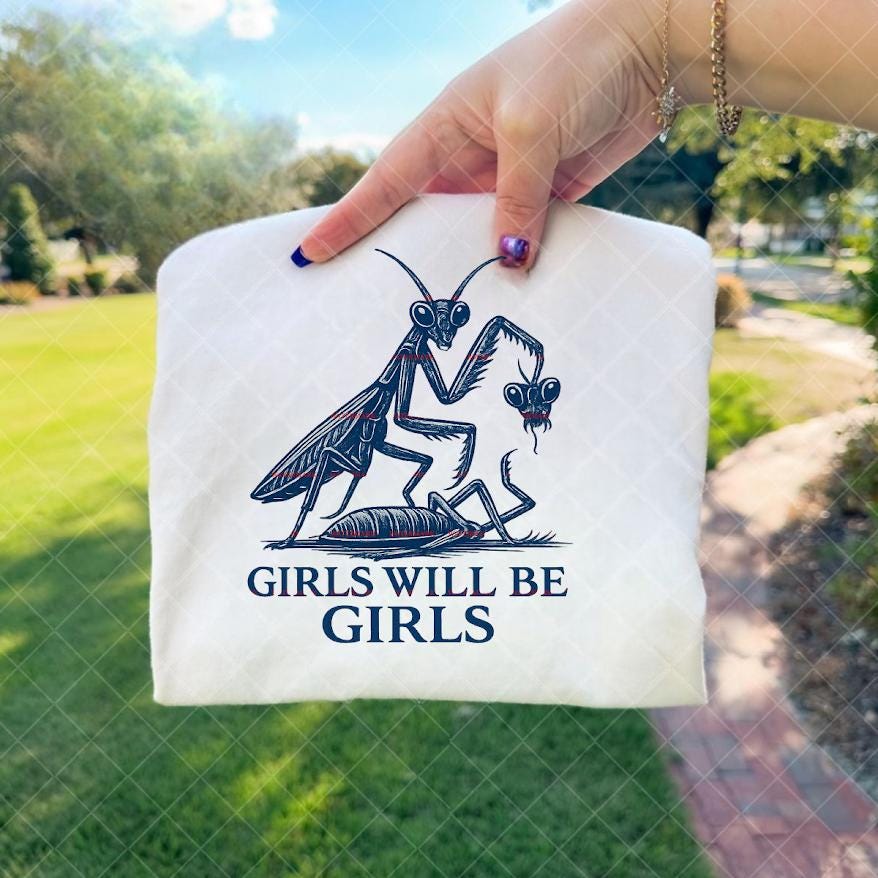 Girls Will Be Girls Shirt Png file, Funny Praying Mantis Tee, Dark Humor Graphic Tee, Feminist Funny Pngs, Insect Art Shirt, Viral Meme Tee