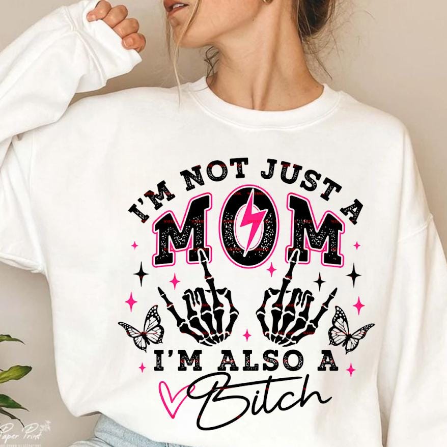 I'm Not Just A Mom I'm Also A Bitch Shirt design Png, Funny Mom, Sarcastic Mom Tee, Edgy Mom Graphic Sweatshirt, Trendy Mom, Bold Mom Gift