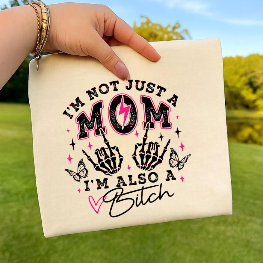 I'm Not Just A Mom I'm Also A Bitch Shirt design Png, Funny Mom, Sarcastic Mom Tee, Edgy Mom Graphic Sweatshirt, Trendy Mom, Bold Mom Gift