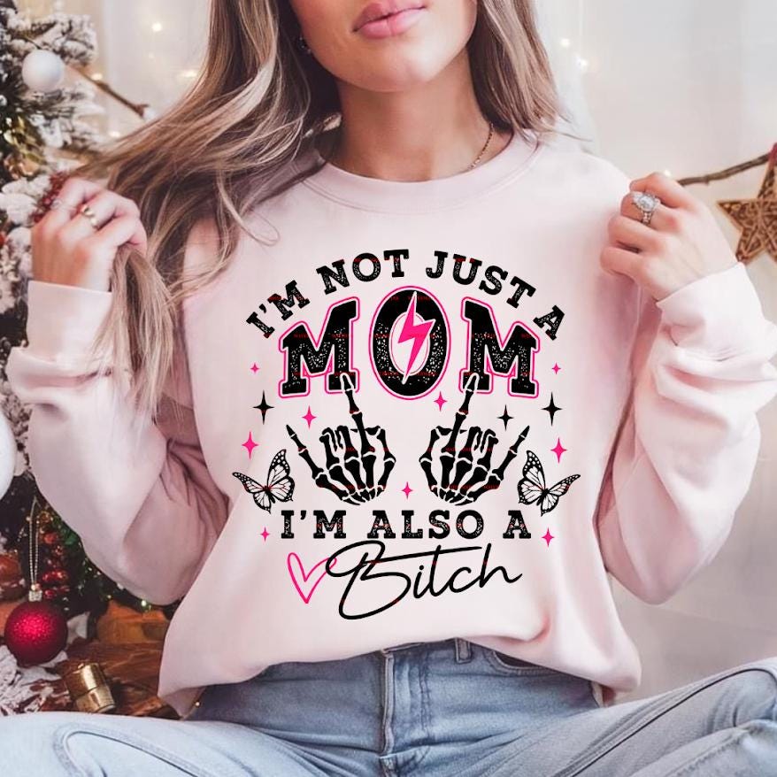 I'm Not Just A Mom I'm Also A Bitch Shirt design Png, Funny Mom, Sarcastic Mom Tee, Edgy Mom Graphic Sweatshirt, Trendy Mom, Bold Mom Gift