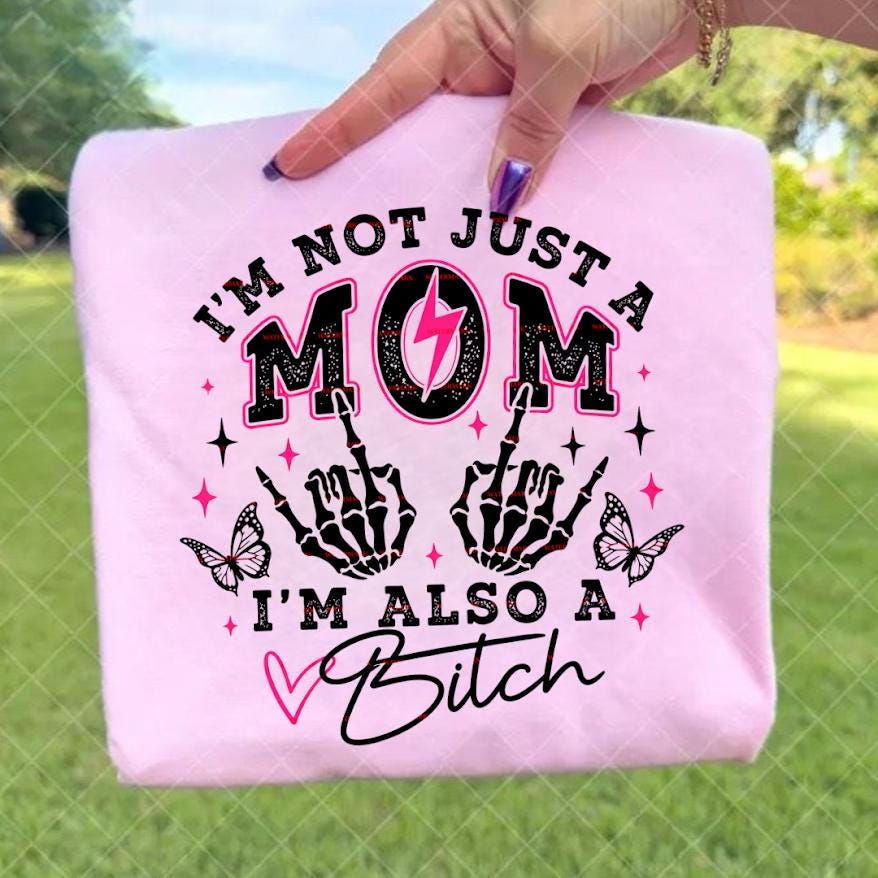 I'm Not Just A Mom I'm Also A Bitch Shirt design Png, Funny Mom, Sarcastic Mom Tee, Edgy Mom Graphic Sweatshirt, Trendy Mom, Bold Mom Gift