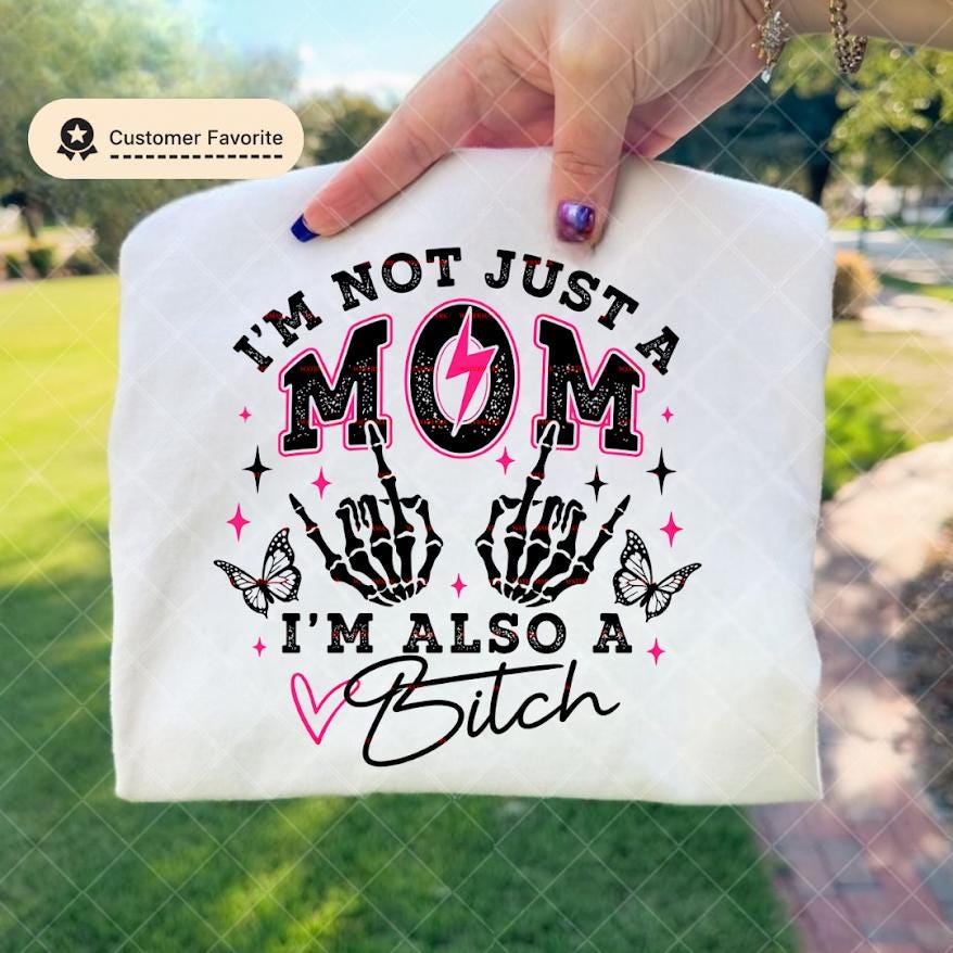 I'm Not Just A Mom I'm Also A Bitch Shirt design Png, Funny Mom, Sarcastic Mom Tee, Edgy Mom Graphic Sweatshirt, Trendy Mom, Bold Mom Gift